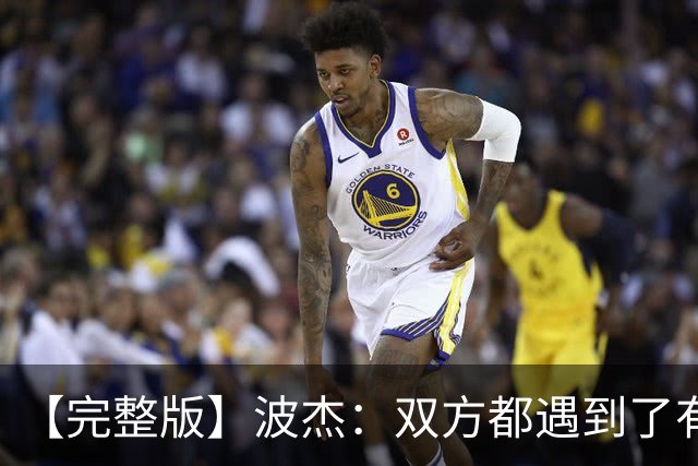 【完整版】波杰：双方都遇到了有争议的判罚 但我们展现出了韧性