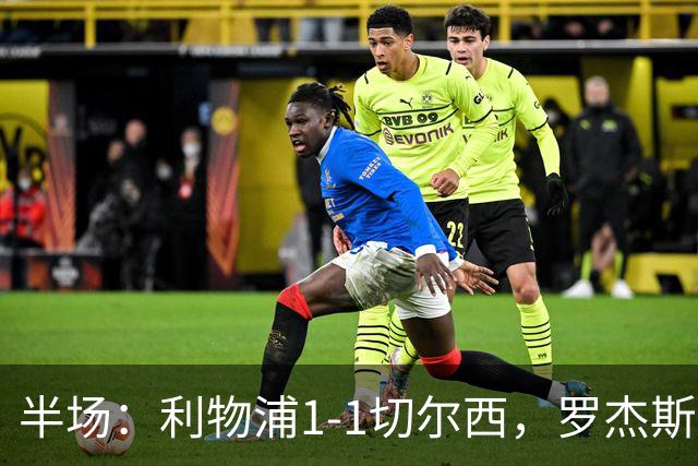 半场：利物浦1-1切尔西，罗杰斯、加克波点射，拉克鲁瓦伤退