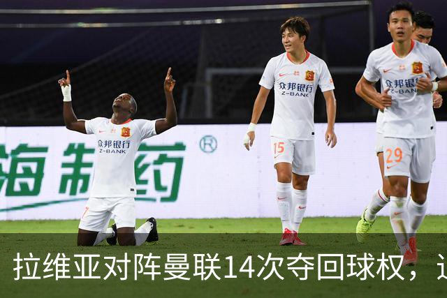 拉维亚对阵曼联14次夺回球权，追平本赛季英超单场纪录