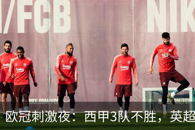 欧冠刺激夜：西甲3队不胜，英超意甲法甲全胜，德甲2队不败