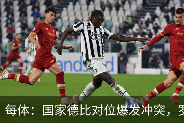 每体：国家德比对位爆发冲突，罗德里与B席旧怨再添新故事