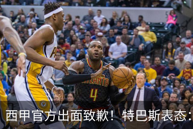 西甲官方出面致歉！特巴斯表态：不能让个人行为毁掉多年合作
