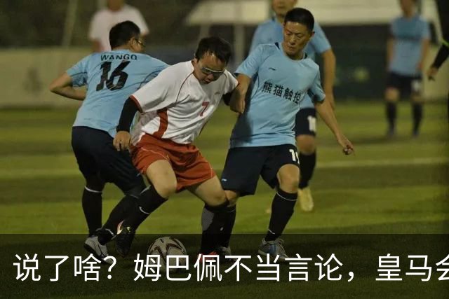 说了啥？姆巴佩不当言论，皇马会如何处罚他？多家中国企业终结合作