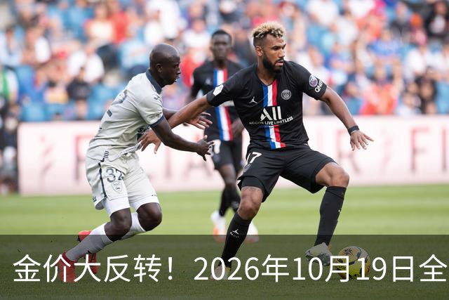 金价大反转！2026年10月19日全国金店最新价出炉，现在入手划算吗？